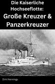 Die Kaiserliche Hochseeflotte: Große Kreuzer & Panzerkreuzer (eBook, ePUB)