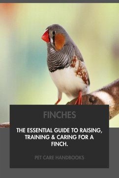 Cover Finches: The Essential Guide to Raising, Training & Caring for A Finch. (eBook, ePUB)