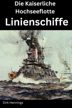 Die Kaiserliche Hochseeflotte: Linienschiffe (eBook, ePUB) - Hennings, Dirk