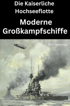 Die Kaiserliche Hochseeflotte: moderne Großkampfschiffe (eBook, ePUB) - Hennings, Dirk