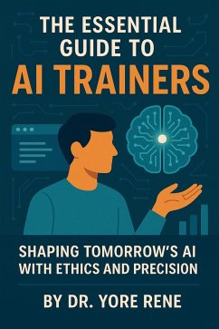 Cover The Essential Guide to AI Trainers: Shaping the Future of Artificial Intelligence with Ethics and Precision (eBook, ePUB)