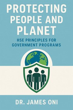Protecting People and Planet HSE Principles for Government Programs - Ensuring Compliance, Safety, and Sustainability in Public Sector Operations (eBook, ePUB) - Oni, James
