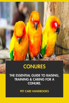 Cover Conures: The Essential Guide to Raising, Training & Caring for A Conure. (eBook, ePUB)