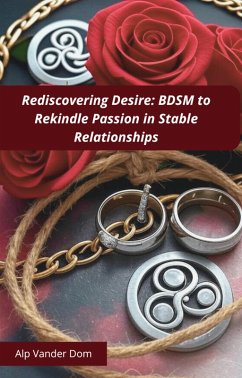 Rediscovering Desire: BDSM to Rekindle Passion in Stable Relationships (eBook, ePUB) - Dom, Alp Vander