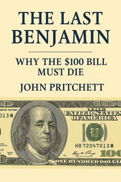 Cover The Last Benjamin: Why the $100 Bill Must Die (eBook, ePUB)