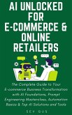 AI Unlocked for E-Commerce and Online Retailers. The Complete Guide to Your Business Transformation with AI Foundations, Prompt Engineering Masterclass, Automation Basics & Top AI Solutions and Tools (eBook, ePUB)