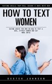 How to Text Women: Texting Skills That Will Secure a Date With Her (Dating Advice for Men on How to Text a Girl, Attract Women and Get More Dates) (eBook, ePUB)