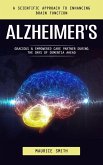 Alzheimer's: A Scientific Approach to Enhancing Brain Function (Gracious & Empowered Care Partner During the Days of Dementia Ahead) (eBook, ePUB)
