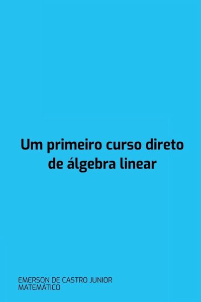 Um Primeiro Curso Direto De Álgebra Linear Um Primeiro Curso Direto De Álgebra Linear