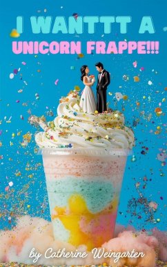 I Wanttt a Unicorn Frappe!!! - Weingarten, Catherine I Wanttt a Unicorn Frappe!!! - Weingarten, Catherine