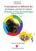 Francophonie et diffusion des pratiques, savoirs et valeurs africains à l'ère du numérique Enjeux de la modernité Actes du colloque