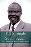 THE STRUGGLE FOR SOUTH SUDAN The Autobiography of Gordon Muortat Mayen THE STRUGGLE FOR SOUTH SUDAN The Autobiography of Gordon Muortat Mayen
