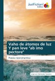 Vaho de átomos de luz Y pan leve "ab imo pectore"
