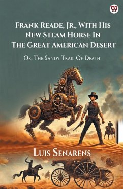 Cover Frank Reade, Jr., With His New Steam Horse In The Great American Desert Or, The Sandy Trail Of Death