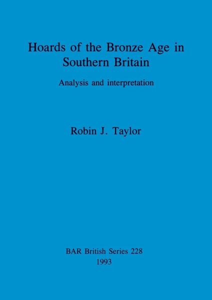 Hoards of the Bronze Age in Southern Britain Hoards of the Bronze Age in Southern Britain
