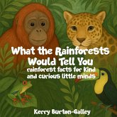 What the Rainforests Would Tell You What the Rainforests Would Tell You