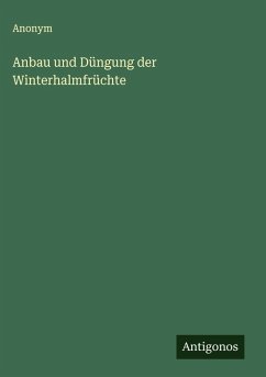 Anbau und Düngung der Winterhalmfrüchte - Anonym Anbau und Düngung der Winterhalmfrüchte - Anonym