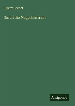 Durch die Magellanstraße - Goedel, Gustav Durch die Magellanstraße - Goedel, Gustav