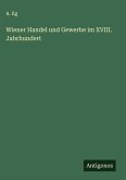 Wiener Handel und Gewerbe im XVIII. Jahrhundert