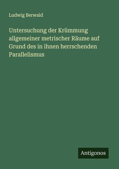 Untersuchung der Krümmung allgemeiner metrischer Räume auf Grund des in ihnen herrschenden Parallelismus - Berwald, Ludwig