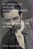 As Crônicas Do Detetive Bartolomeu Braga As Crônicas Do Detetive Bartolomeu Braga