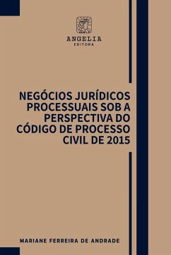 Negócios Jurídicos Processuais Sob A Perspectiva Do Código - Ferreira de Andrade, Mariane