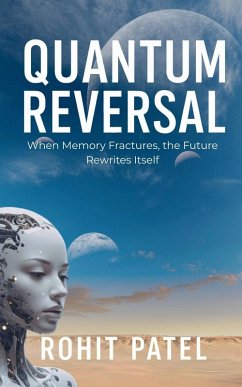 Quantum Reversal - When Memory Fractures, the Future Rewrites Itself - Patel, Rohit