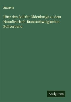 Cover Über den Beitritt Oldenburgs zu dem Hannöverisch-Braunschweigischen Zollverband