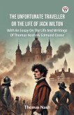The Unfortunate Traveller Or The Life Of Jack Wilton With An Essay On The Life And Writings Of Thomas Nash By Edmund Gosse The Unfortunate Traveller Or The Life Of Jack Wilton With An Essay On The Life And Writings Of Thomas Nash By Edmund Gosse