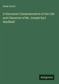 A Discourse Commemorative of the Life and Character of Mr. Joseph Earl Sheffield A Discourse Commemorative of the Life and Character of Mr. Joseph Earl Sheffield