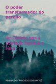 O Poder Transformador Do Perdão O Poder Transformador Do Perdão