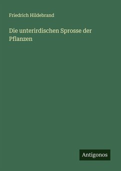 Die unterirdischen Sprosse der Pflanzen - Hildebrand, Friedrich