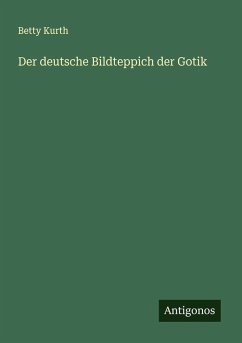 Der deutsche Bildteppich der Gotik - Kurth, Betty Der deutsche Bildteppich der Gotik - Kurth, Betty
