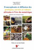 Francophonie et diffusion des pratiques, savoirs et valeurs africains à l'ère du numérique Diffusion des techniques locales Actes du colloque Francophonie et diffusion des pratiques, savoirs et valeurs africains à l'ère du numérique Diffusion des techniques locales Actes du colloque