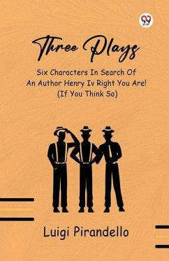 Cover Three Plays Six Characters In Search Of An Author Henry IV Right You Are! (If You Think So)