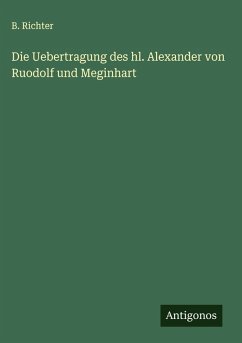 Die Uebertragung des hl. Alexander von Ruodolf und Meginhart - Richter, B.
