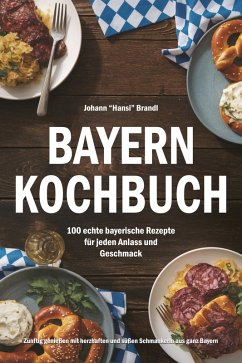 Cover Bayern Kochbuch - 100 echte bayerische Rezepte für jeden Anlass und Geschmack (eBook, ePUB)