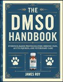 The DMSO Handbook: Evidence-Based Protocols for Chronic Pain, Acute Injuries, and Veterinary Care (eBook, ePUB)