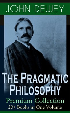Cover The Pragmatic Philosophy of John Dewey - Premium Collection: 20+ Books in One Volume (eBook, ePUB)