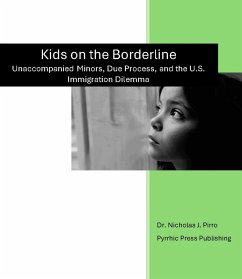 Kids on the Borderline Unaccompanied Minors, Due Process, and the U.S. Immigration Dilemma (eBook, ePUB) - Pirro, Nicholas J.