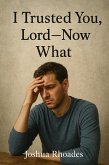 I Trusted You, Lord --- Now What (eBook, ePUB) I Trusted You, Lord --- Now What (eBook, ePUB)