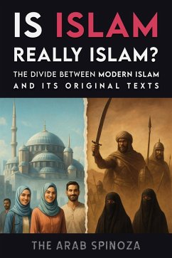 Is Islam Really Islam: The Divide Between Modern Islam and Its Original Texts (eBook, ePUB) - Spinoza, The Arab
