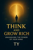 Think and Grow Rich : Unleashing the Power of Your Mind