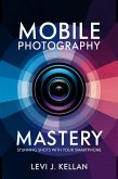 Mobile Photography Mastery: Stunning Shots with Your Smartphone (eBook, ePUB)