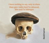 I have nothing to say, only to show / Does gen i ddim byd i'w ddweud, dim ond i'w ddangos I have nothing to say, only to show / Does gen i ddim byd i'w ddweud, dim ond i'w ddangos