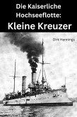 Die Kaiserliche Hochseeflotte: Kleine Kreuzer (eBook, ePUB)