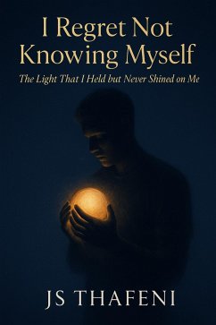 I Regret Not knowing Myself: The Light That I Held but Never Shined on Me (eBook, ePUB) - Thafeni, Js