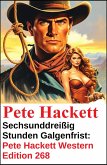 Sechsunddreißig Stunden Galgenfrist: Pete Hackett Western Edition 268 (eBook, ePUB)