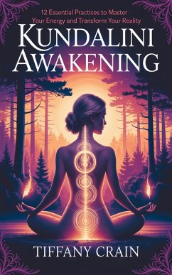 Kundalini Awakening:12 Essential Practices to Master Your Energy and Transform Your Reality (eBook, ePUB) - Crain, Tiffany