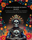 Magical Grimoire of Santa Muerte: A Complete Guide to Rituals, Offerings, and Invocations of the Holy Death (eBook, ePUB)